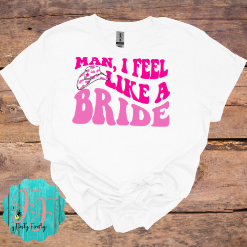 "Man, I FEEL LIKE A BRIDE"- T-shirts