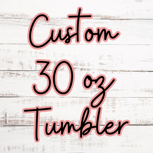 30 oz Custom Tumbler