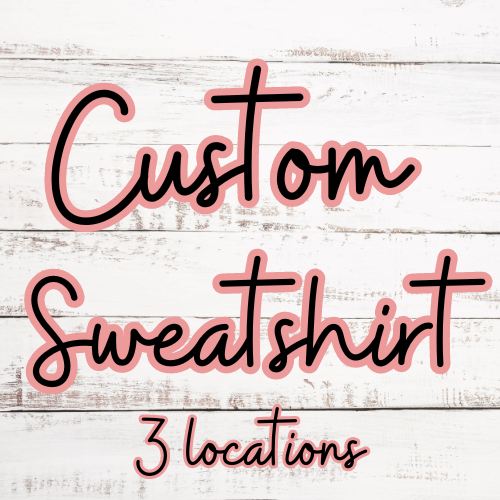 Custom Sweatshirt (3 locations)