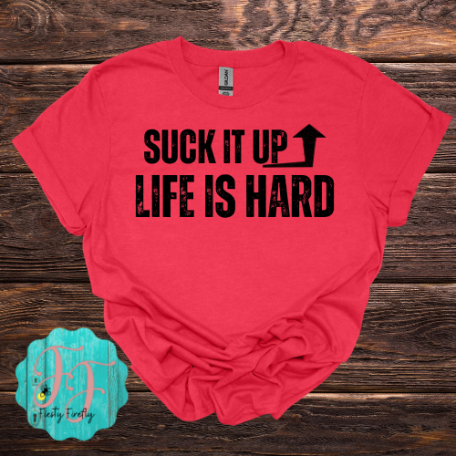 "SUCK IT UP-LIFE IS HARD" T-Shirt