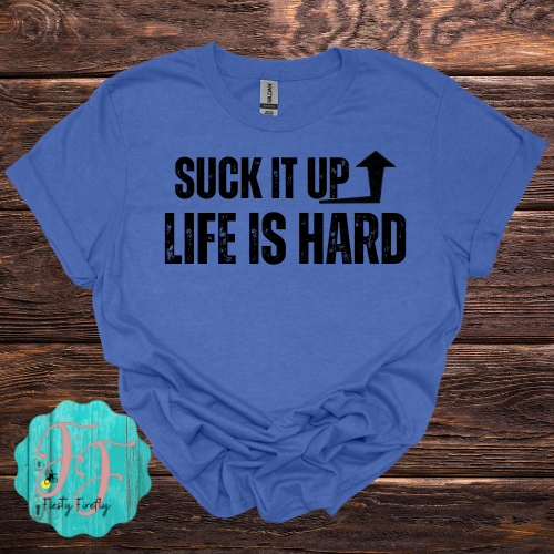 "SUCK IT UP-LIFE IS HARD" T-Shirt